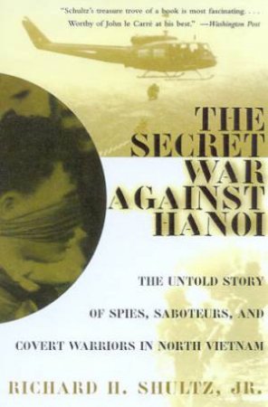 The Secret War Against Hanoi by Richard H Shultz Jr