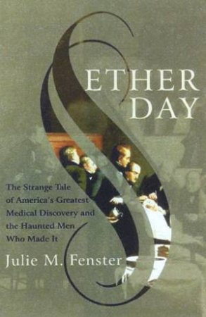 Ether Day: The Discovery Of Anesthesia by Julie M Fenster