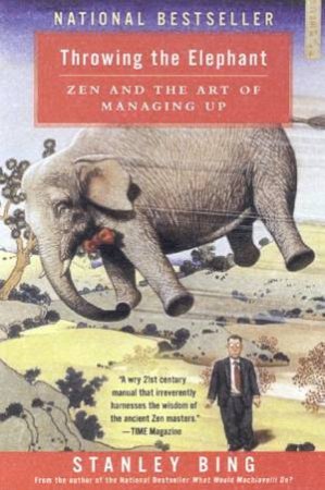 Throwing The Elephant: Zen And The Art Of Managing Up by Stanley Bing
