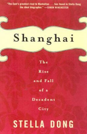 Shanghai: The Rise And Fall Of A Decadent City by Stella Dong