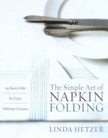 The Simple Art Of Napkin Folding by Linda Hetzer