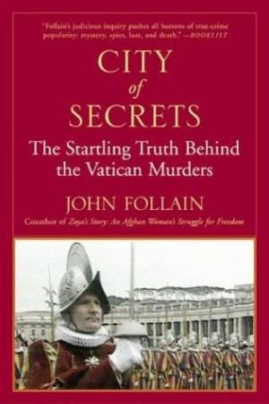 City Of Secrets: The Truth Behind The Murders At The Vatican by John Follain