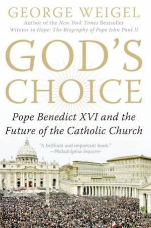 God's Choice: Pope Benedict XVI And The Future Of The Catholic Church by George Weigel