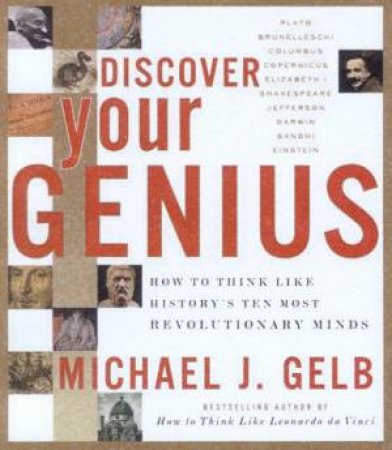 Discover Your Genius: How To Think Like History's 10 Most Revolutionary Minds by Michael J Gelb