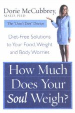 How Much Does Your Soul Weigh DietFree Solutions To Your Food Weight And Body Worries