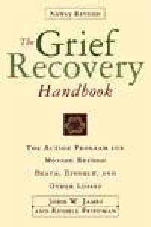 Grief Recovery Handbook Revised by John W Friedman & Russell James