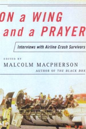 On A Wing And A Prayer: Interviews With Airline Crash Survivors by Malcolm McPherson