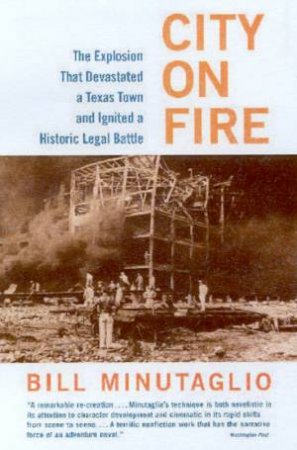 City On Fire: The Explosion That Devastated A Texas Town And Ignited A Historic Legal Battle by Bill Minutaglio