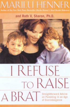 I Refuse To Raise A Brat by Marilu Henner & Dr Ruth Sharon