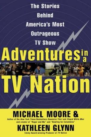 Adventures In A TV Nation by Michael Moore & Kathleen Glynn