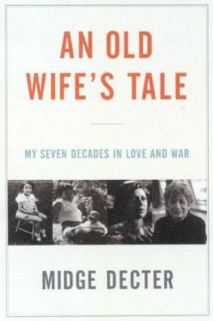 An Old Wife's Tale: My Seven Decades In Love And War by Midge Decter