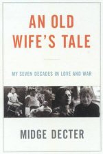 An Old Wifes Tale My Seven Decades In Love And War