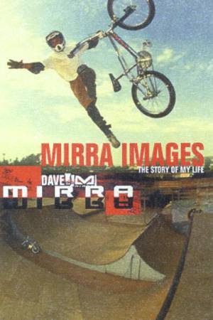 Dave Mirra: Mirra Images: The Story Of My Life by Dave Mirra