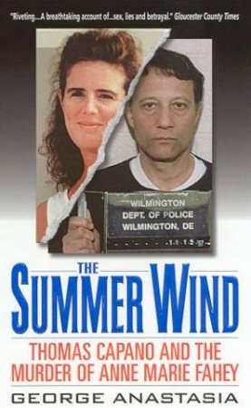 The Summer Wind: Thomas Capano & The Murder Of Anne Marie Fahey by George Anastasia