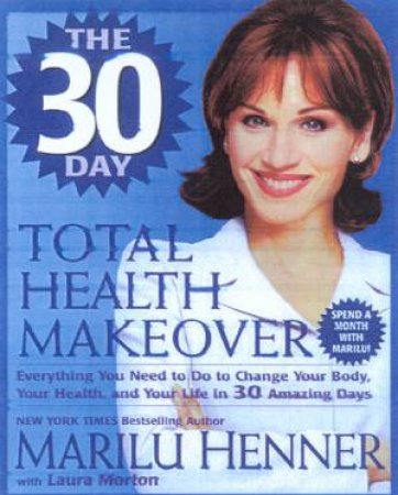 The 30 Day Total Health Makeover by Marilu Henner & Laura Morton