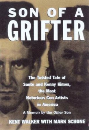 Son Of A Grifter: The Most Notorious Con Artists In America by Kent Walker & Mark Schone