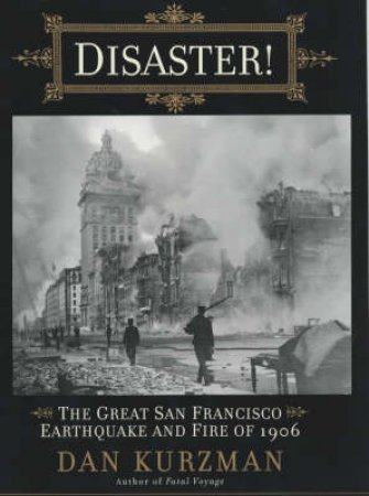Disaster!: The Great San Francisco Earthquake And Fire Of 1906 by Dan Kurzman
