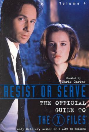 Resist Or Serve: The Official Guide To The X-Files - Volume 4 by Andy Meisler