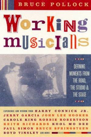 Working Musicians: Defining Moments From The Road, The Studio & The Stage by Bruce Pollock