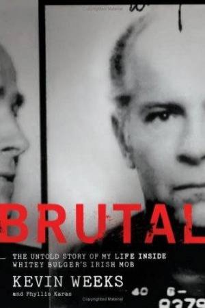 Brutal: The Untold Story Of My Life Inside Whitey Bulger's Irish Mob by Kevin Weeks & Phyllis Karas