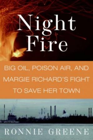 Night Fire: Big Oil, Poison Air, And Margie Richard's Fight To Save Her by Ronnie Greene