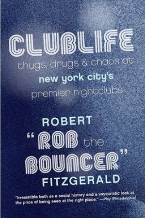 Clublife: Thugs, Drugs. And Chaos At New York City's Premier Nightclubs by Rob The Bouncer
