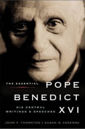 The Essential Pope Benedict XVI: His Central Writings And Speeches by John F Thornton & Susan B Varenne