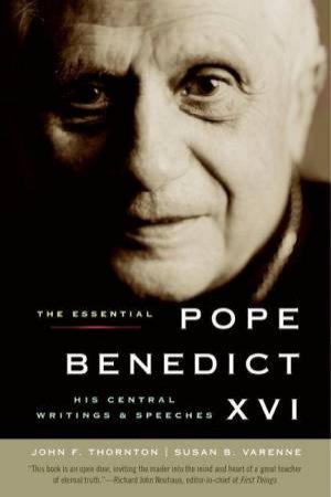 The Essential Pope Benedict XVI: His Central Writings And Speeches by John F Thornton & Susan B Varenne