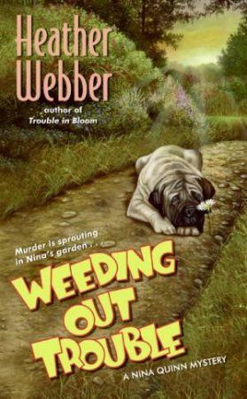 Weeding Out Trouble: A Nina Quinn Mystery by Heather Webber