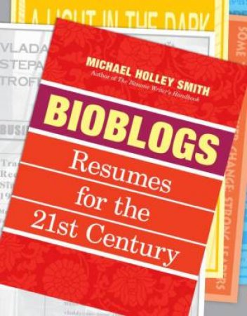 Bioblogs: Resumes For The 21st Century by Micheal Holly Smith