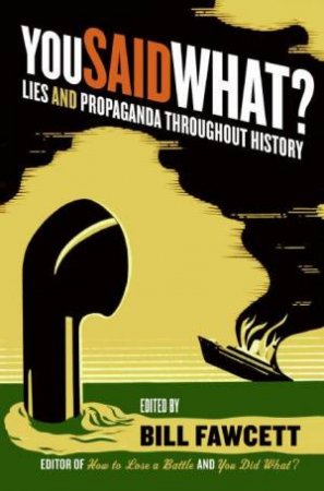You Said What?: Lies And Propaganda Throughout History by Bill Fawcett