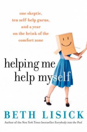 Helping Me Help Myself: One Skeptic, Ten Self-Help Gurus, And A Year On The Brink Of The Comfort Zone by Beth Lisick