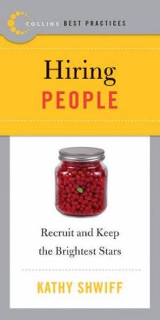 Best Practices: Hiring People: Recruit and Keep the Brightest Stars by Kathy Shwiff