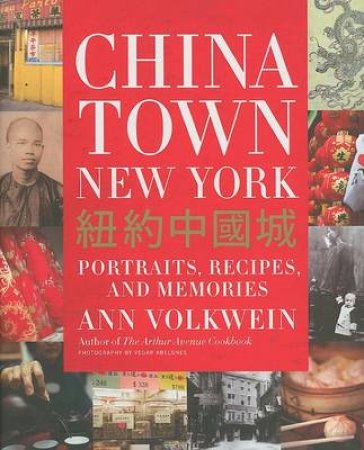 Chinatown New York: Portraits, Recipes, And Memories by Ann Volkwein