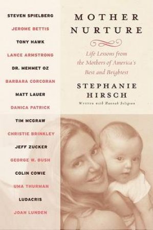 Mother Nurture Life lessons from the mothers of Americas best and by Stephanie Hirsch