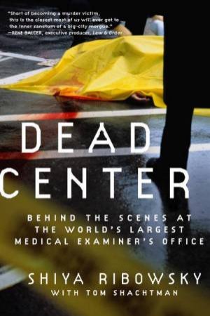 Dead Center: Behind The Scenes At The World's Largest Medical Examiner's Office by Shiya Ribowsky & Tom Shachtman