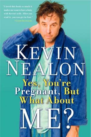 Yes, You're Pregnant, But What About Me? by Kevin Nealon