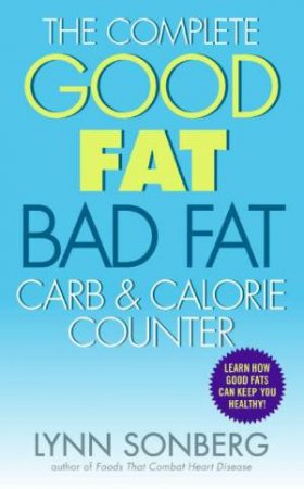 The Complete Good Fat/Bad Fat, Carb and Calorie Counter by Lynn Sonberg