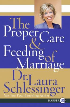 The Proper Care And Feeding Of Marriage - Large Print by Laura Schlessinger