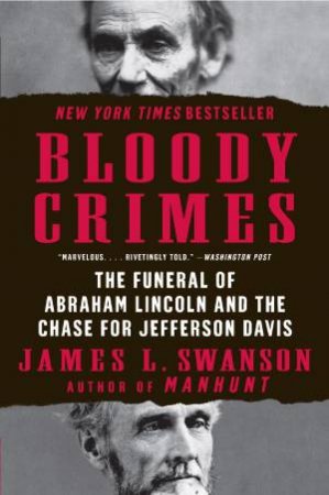 Bloody Crimes: The Funeral of Abraham Lincoln and the Chase for by James L Swanson