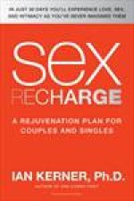 Sex Recharge A Rejuvenation Plan for Couples and Singles