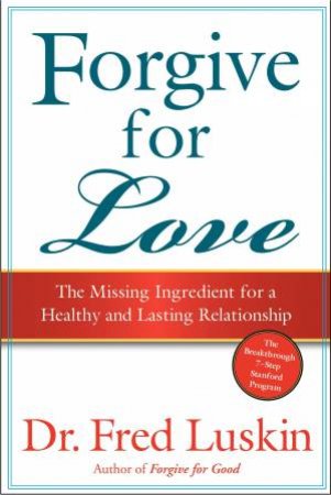 Forgive for Love: The Missing Ingredient for a Healthy and Lasting Relationship by Fred Luskin