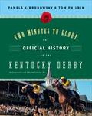 Two Minutes to Glory: The Official History of the Kentucky Derby by Pamela Brodowsky & Tom Philbin