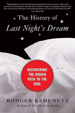 The History Of Last Nights Dream: Discovering The Hidden Path To The by Rodger Kamenetz