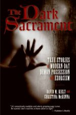 The Dark Sacrament True Stories Of ModernDay Demon Possession And Exorcism