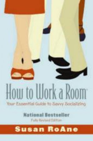 How To Work A Room: Your Essential Guide To Savvy Socializing, Revised Ed by Susan Roane