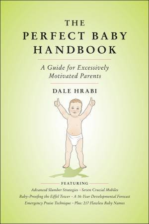 Perfect Baby Handbook: A Guide for Excessively Motivated Parents by Dale Hrabi