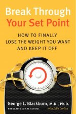 Break Through Your Set Point How to Finally Lose the Weight You Want and Keep it Off