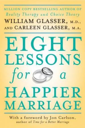 Eight Lessons for a Happier Marriage by Carleen Glasser & William Glasser