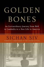 Golden Bones An Extraordinary Journey from Hell in Cambodia to a New Li